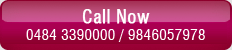 Call Now: 0484 4155333 / 09846202222